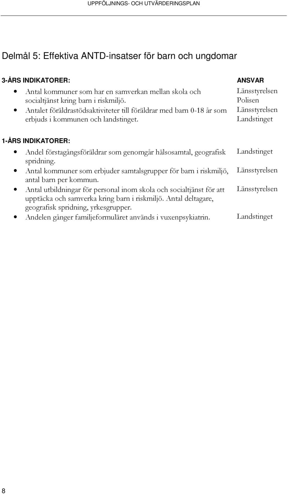 Andel förstagångsföräldrar som genomgår hälsosamtal, geografisk spridning. Antal kommuner som erbjuder samtalsgrupper för barn i riskmiljö, antal barn per kommun.