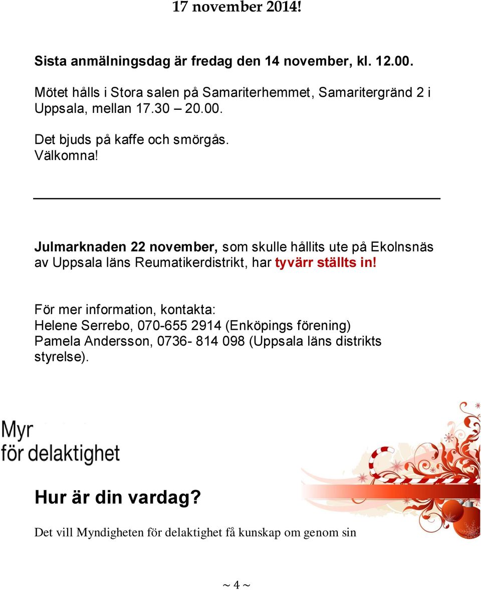 Julmarknaden 22 november, som skulle hållits ute på Ekolnsnäs av Uppsala läns Reumatikerdistrikt, har tyvärr ställts in!