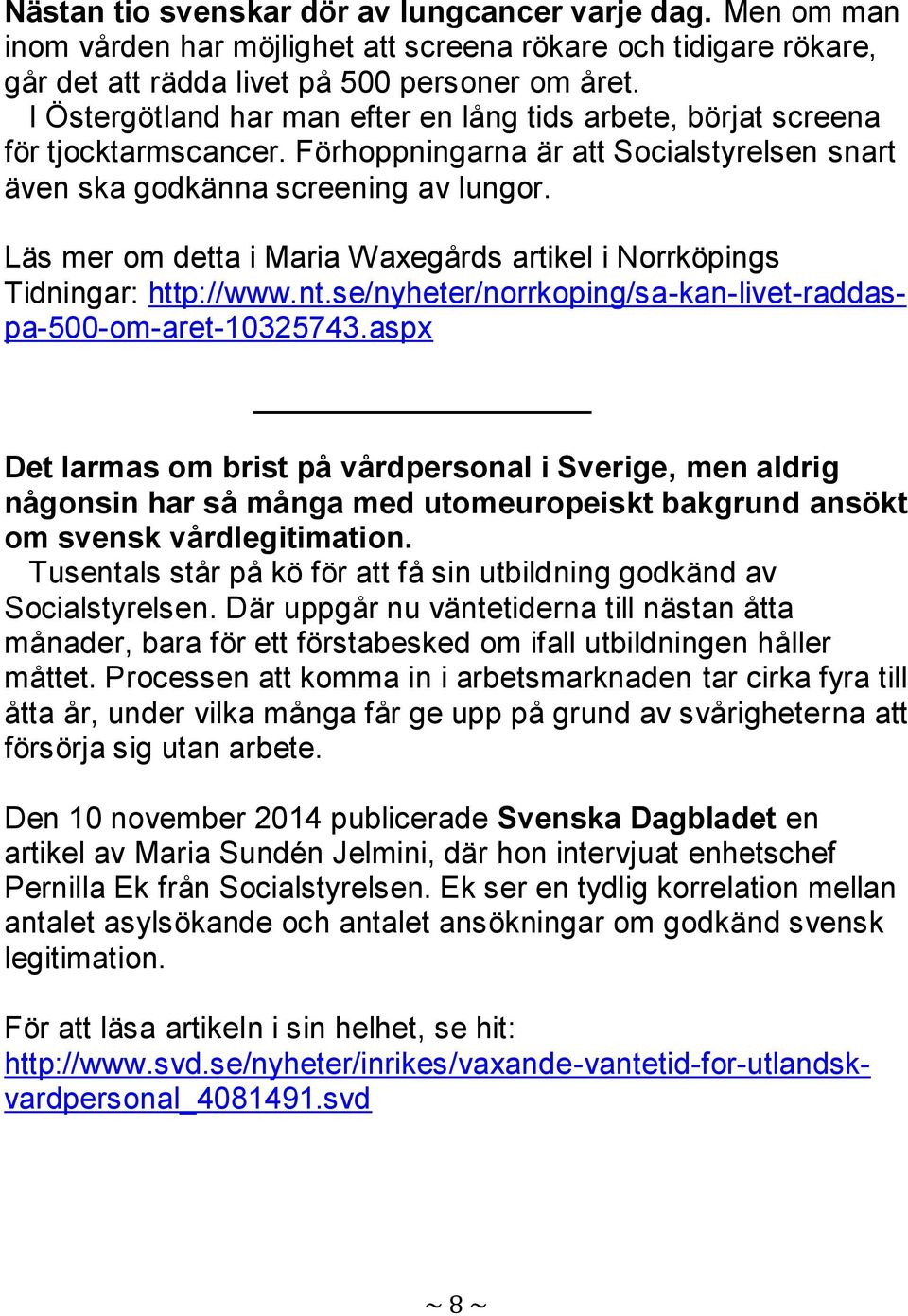 Läs mer om detta i Maria Waxegårds artikel i Norrköpings Tidningar: http://www.nt.se/nyheter/norrkoping/sa-kan-livet-raddaspa-500-om-aret-10325743.