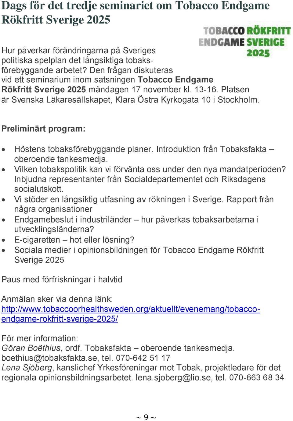 Platsen är Svenska Läkaresällskapet, Klara Östra Kyrkogata 10 i Stockholm. Preliminärt program: Höstens tobaksförebyggande planer. Introduktion från Tobaksfakta oberoende tankesmedja.