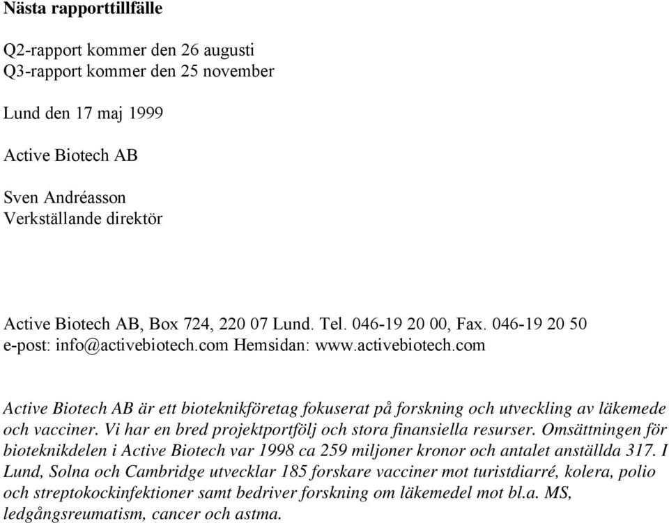 Vi har en bred projektportfölj och stora finansiella resurser. Omsättningen för bioteknikdelen i Active Biotech var 1998 ca 259 miljoner kronor och antalet anställda 317.