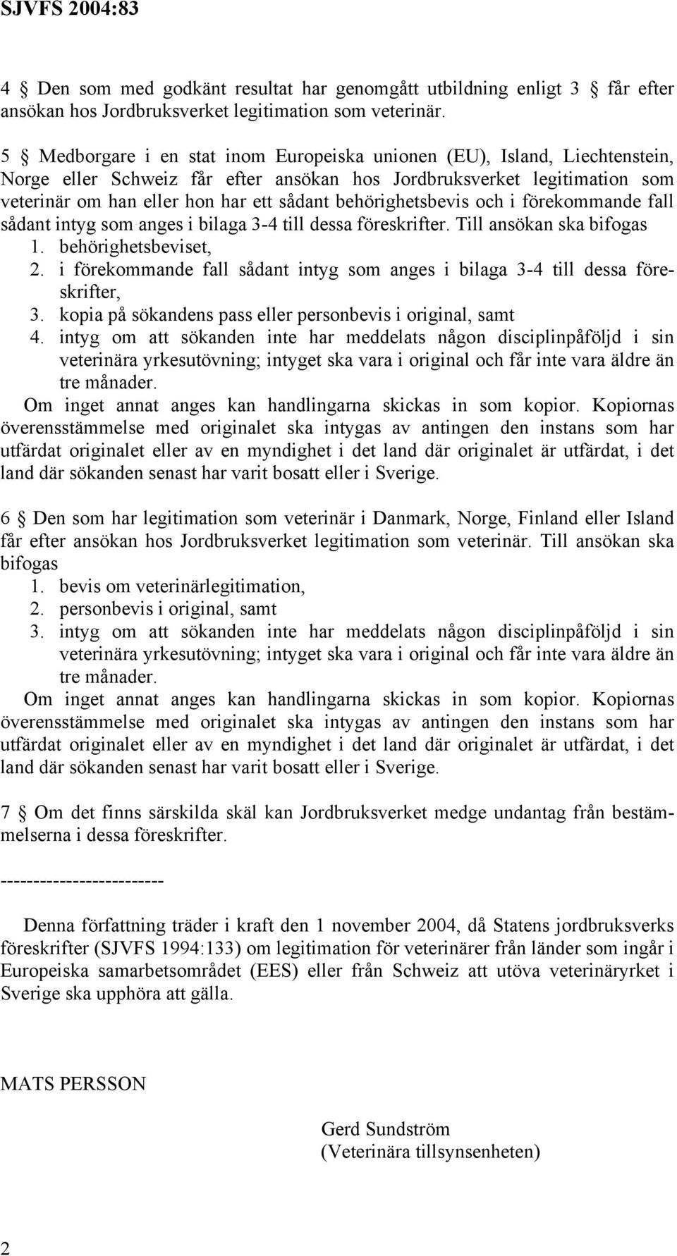 behörighetsbevis och i förekommande fall sådant intyg som anges i bilaga 3-4 till dessa föreskrifter. Till ansökan ska bifogas 1. behörighetsbeviset, 2.