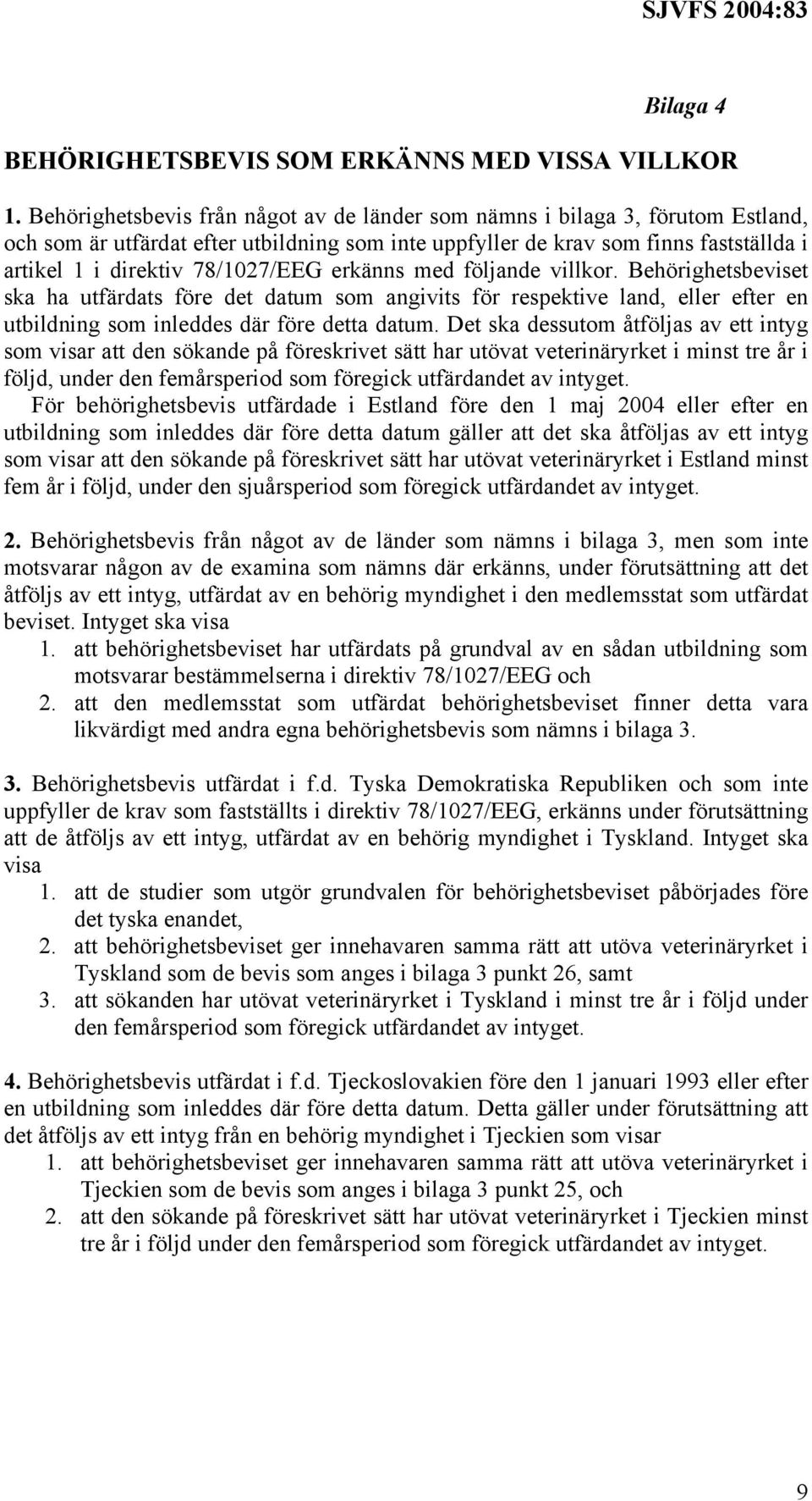 78/1027/EEG erkänns med följande villkor. Behörighetsbeviset ska ha utfärdats före det datum som angivits för respektive land, eller efter en utbildning som inleddes där före detta datum.
