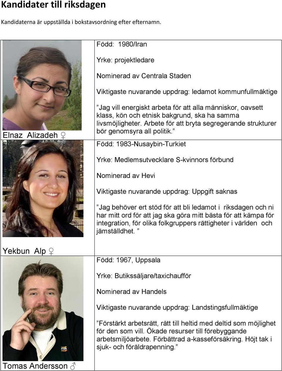 klass, kön och etnisk bakgrund, ska ha samma livsmöjligheter. Arbete för att bryta segregerande strukturer bör genomsyra all politik.