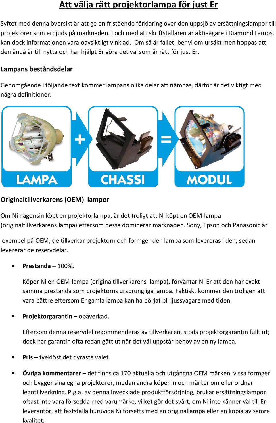 Om så är fallet, ber vi om ursäkt men hoppas att den ändå är till nytta och har hjälpt Er göra det val som är rätt för just Er.