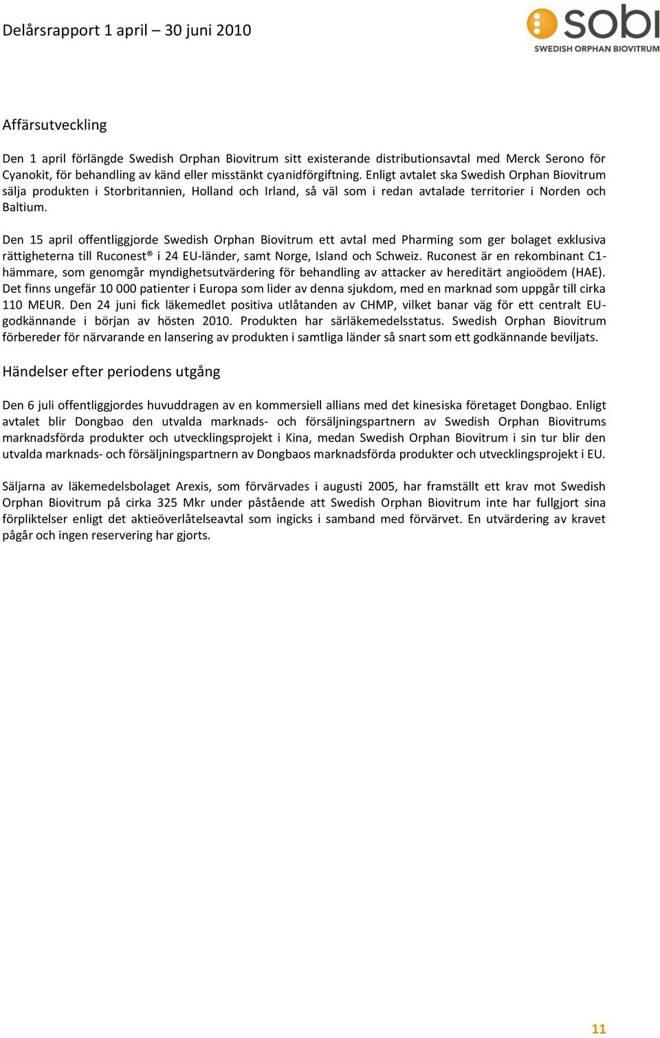 Den 15 april offentliggjorde Swedish Orphan Biovitrum ett avtal med Pharming som ger bolaget exklusiva rättigheterna till Ruconest i 24 EU-länder, samt Norge, Island och Schweiz.