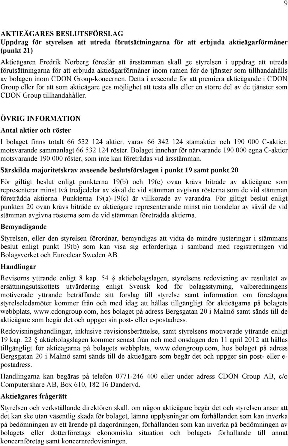 Detta i avseende för att premiera aktieägande i CDON Group eller för att som aktieägare ges möjlighet att testa alla eller en större del av de tjänster som CDON Group tillhandahåller.