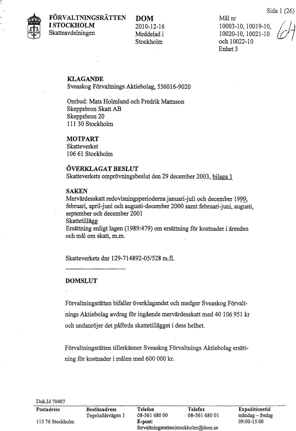 omprövningsbeslut den 29 december 2003, bilaga l SAKEN Mervärdesskatt redovisningsperioderna januari-juli och december 1999, februari, april-juni och augusti-december 2000 samt februari-juni,