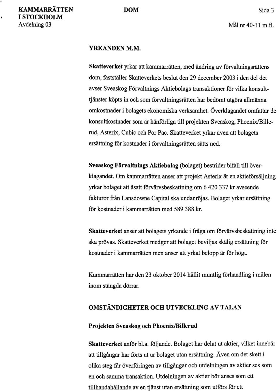 ekonomiska verksamhet. Överklagandet omfattar de konsultkostnader som är hänförliga till projekten Sveaskog, Phoenix/Billerud, Asterix, Cubic och Por Pac.