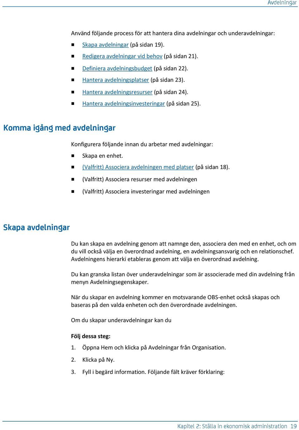 Komma igång med avdelningar Konfigurera följande innan du arbetar med avdelningar: Skapa en enhet. (Valfritt) Associera avdelningen med platser (på sidan 18).