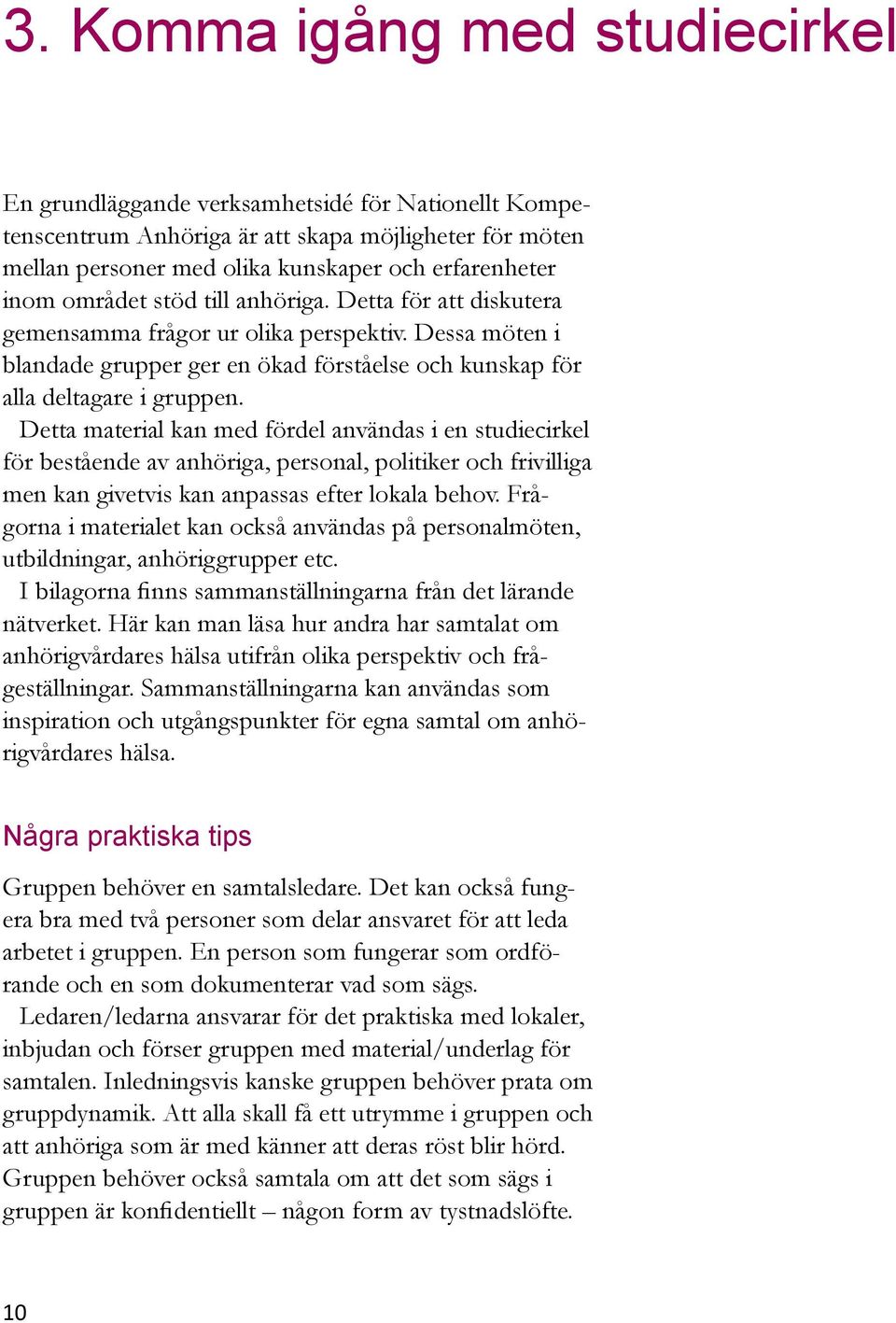 Detta material kan med fördel användas i en studiecirkel för bestående av anhöriga, personal, politiker och frivilliga men kan givetvis kan anpassas efter lokala behov.