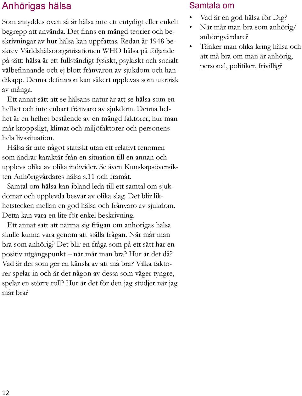Denna definition kan säkert upplevas som utopisk av många. Ett annat sätt att se hälsans natur är att se hälsa som en helhet och inte enbart frånvaro av sjukdom.