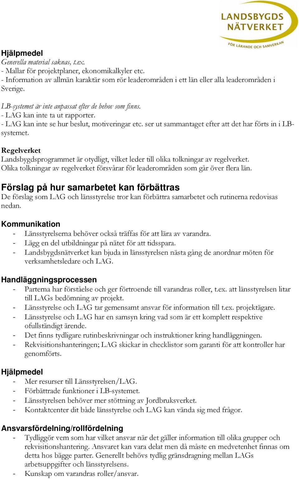 Regelverket Landsbygdsprogrammet är otydligt, vilket leder till olika tolkningar av regelverket. Olika tolkningar av regelverket försvårar för leaderområden som går över flera län.