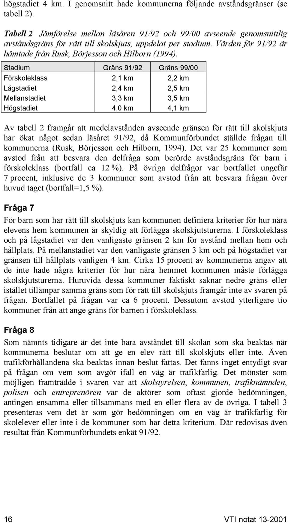 Värden för 91/92 är hämtade från Rusk, Börjesson och Hilborn (1994).