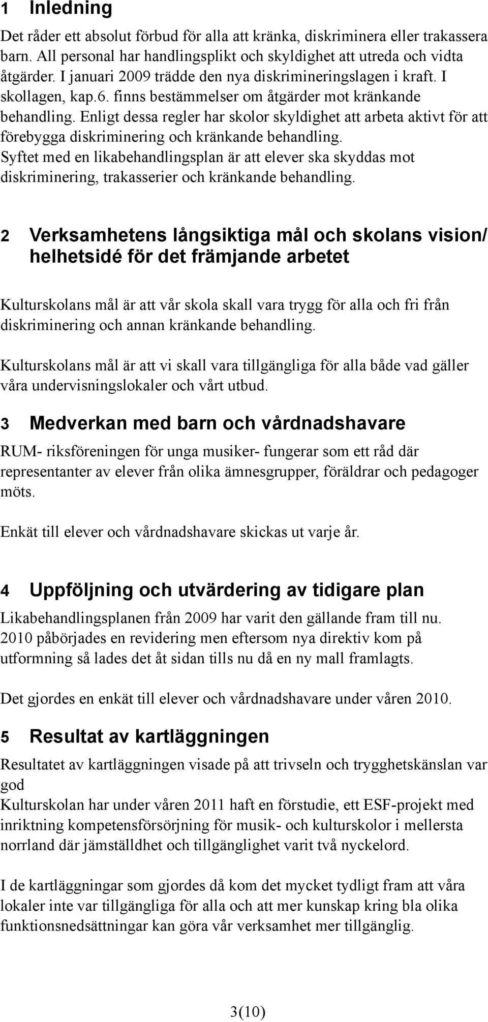 Enligt dessa regler har skolor skyldighet att arbeta aktivt för att förebygga diskriminering och kränkande behandling.