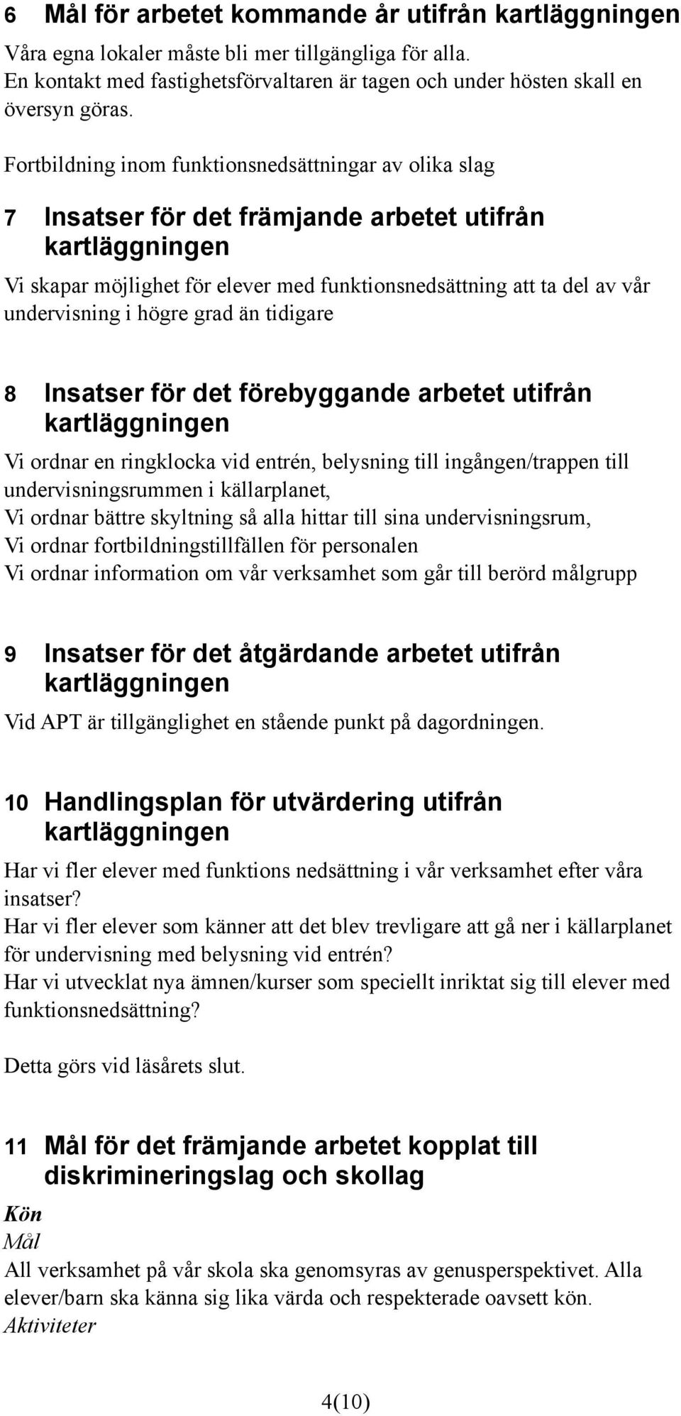 undervisning i högre grad än tidigare 8 Insatser för det förebyggande arbetet utifrån kartläggningen Vi ordnar en ringklocka vid entrén, belysning till ingången/trappen till undervisningsrummen i