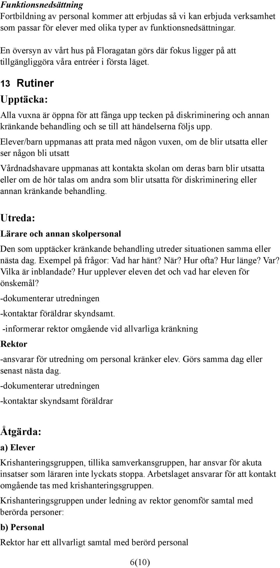 13 Rutiner Upptäcka: Alla vuxna är öppna för att fånga upp tecken på diskriminering och annan kränkande behandling och se till att händelserna följs upp.