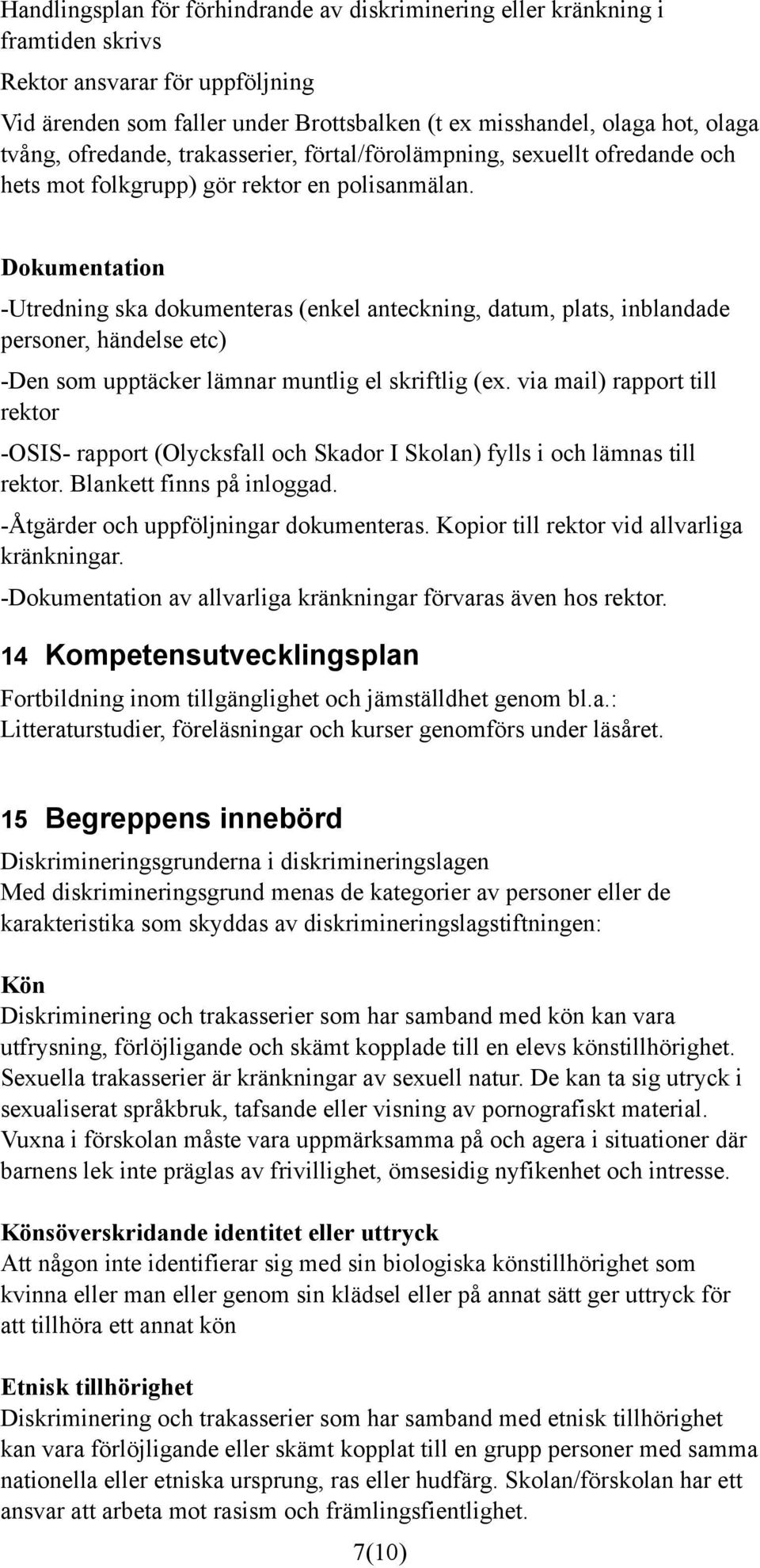 Dokumentation -Utredning ska dokumenteras (enkel anteckning, datum, plats, inblandade personer, händelse etc) -Den som upptäcker lämnar muntlig el skriftlig (ex.