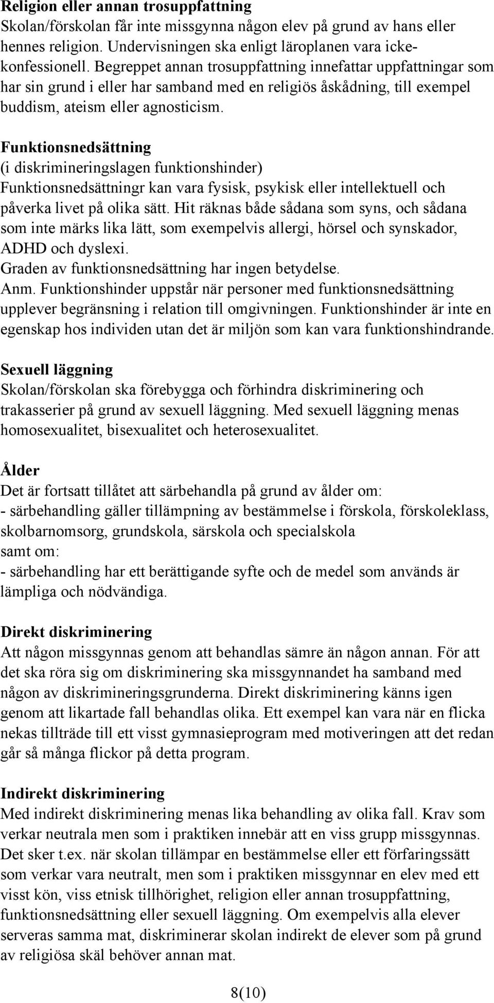 Funktionsnedsättning (i diskrimineringslagen funktionshinder) Funktionsnedsättningr kan vara fysisk, psykisk eller intellektuell och påverka livet på olika sätt.