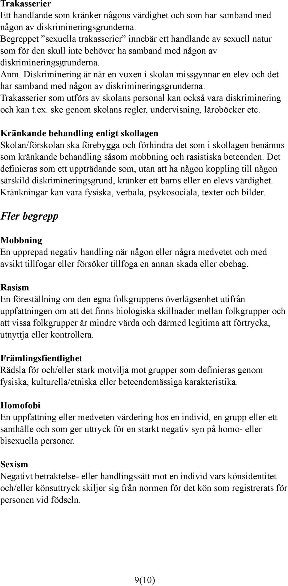 Diskriminering är när en vuxen i skolan missgynnar en elev och det har samband med någon av diskrimineringsgrunderna.