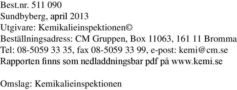 Beställningsadress: CM Gruppen, Box 11063, 161 11 Bromma Tel: