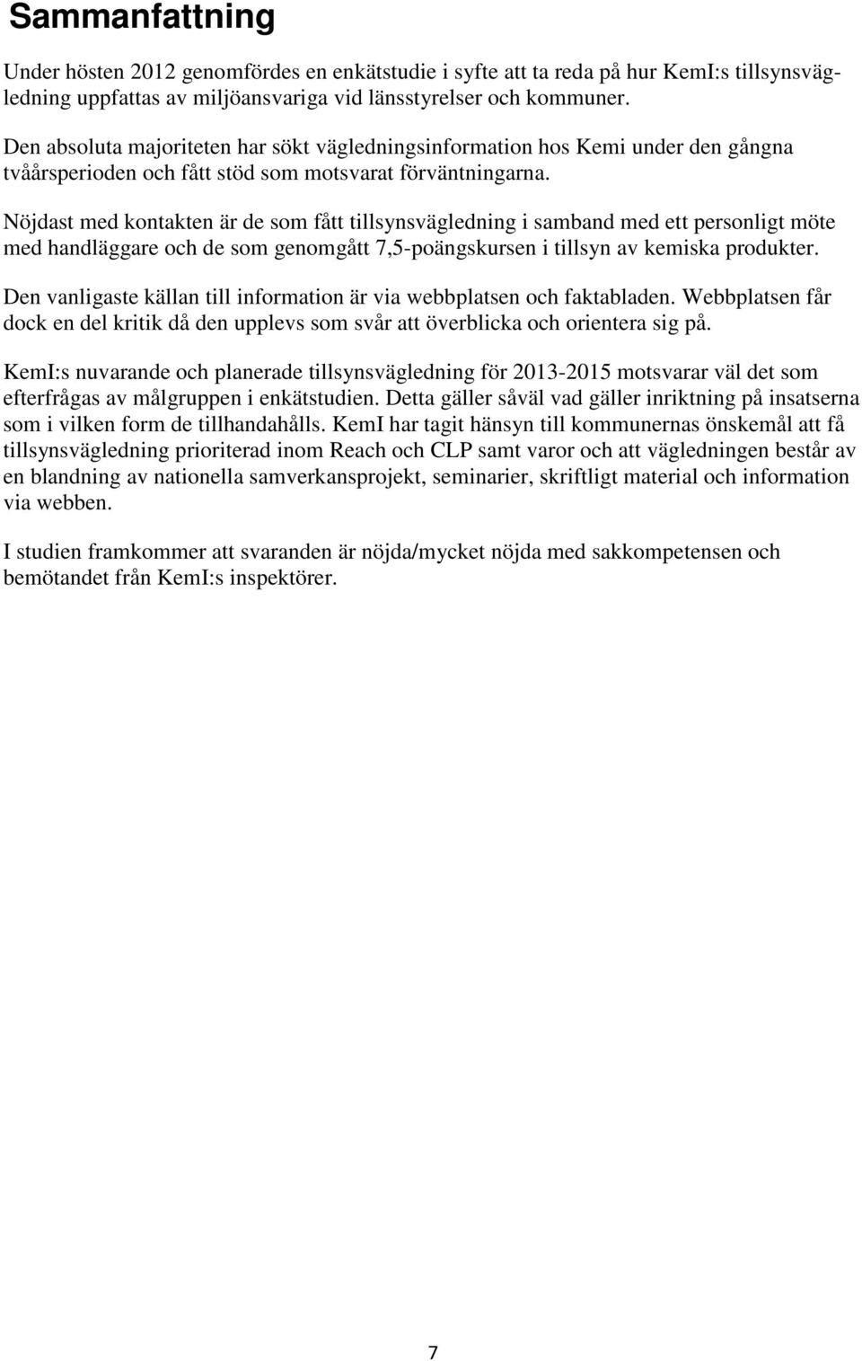 Nöjdast med kontakten är de som fått tillsynsvägledning i samband med ett personligt möte med handläggare och de som genomgått 7,5-poängskursen i tillsyn av kemiska produkter.