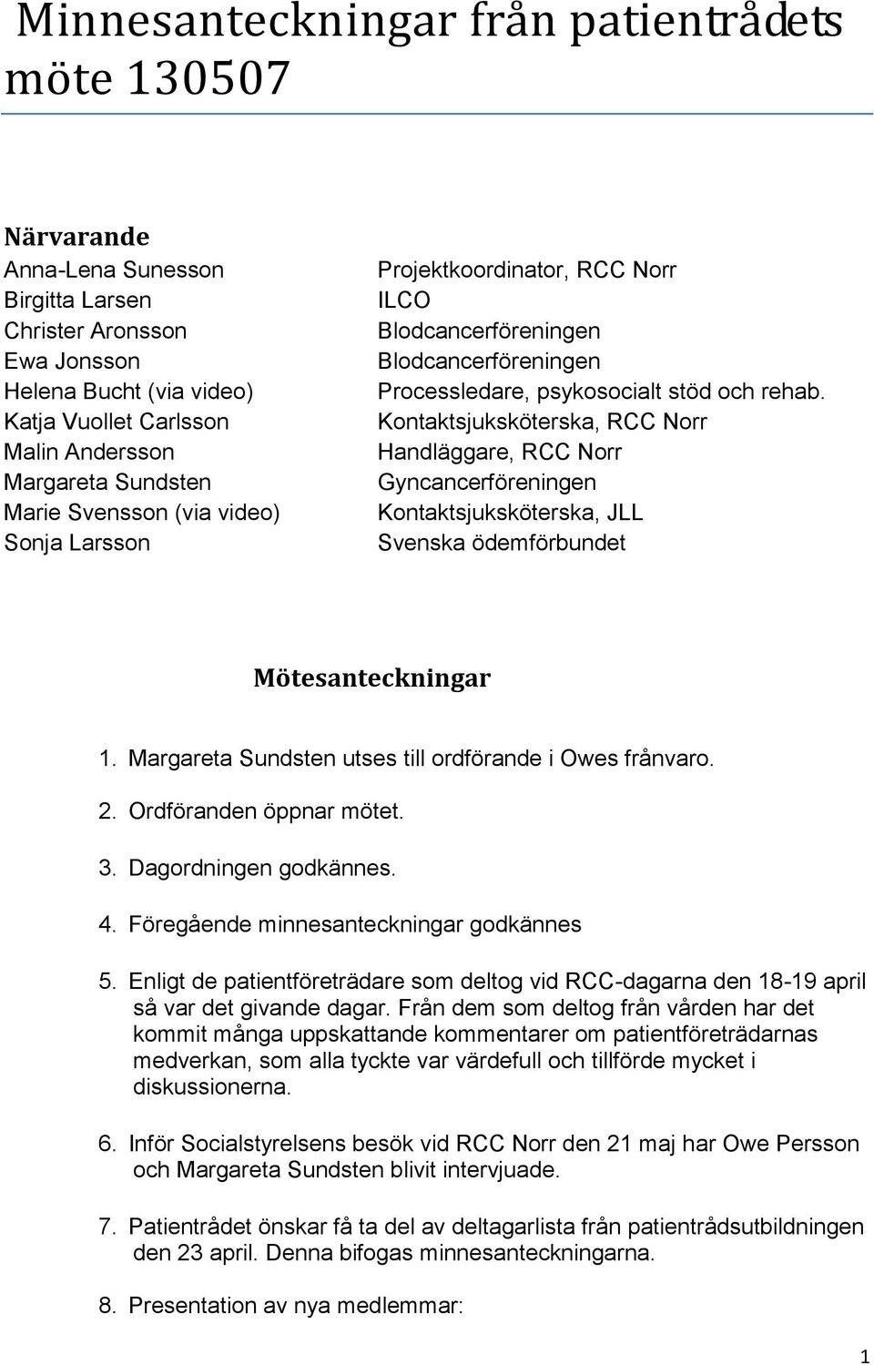 Kontaktsjuksköterska, RCC Norr Handläggare, RCC Norr Gyncancerföreningen Kontaktsjuksköterska, JLL Svenska ödemförbundet Mötesanteckningar 1. Margareta Sundsten utses till ordförande i Owes frånvaro.