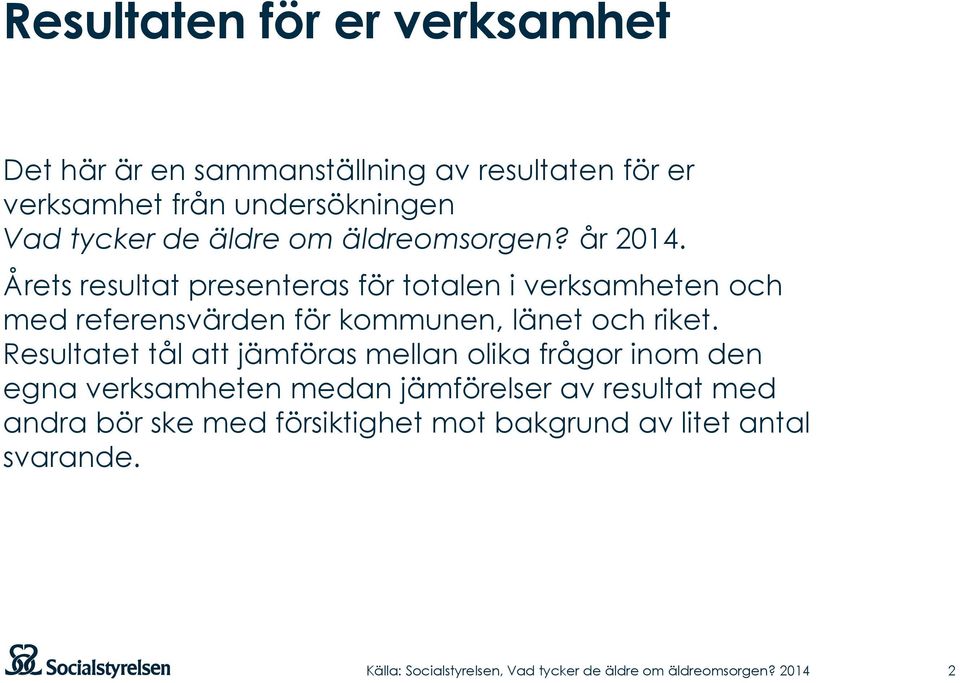 Årets resultat presenteras för totalen i verksamheten och med referensvärden för kommunen, länet och riket.