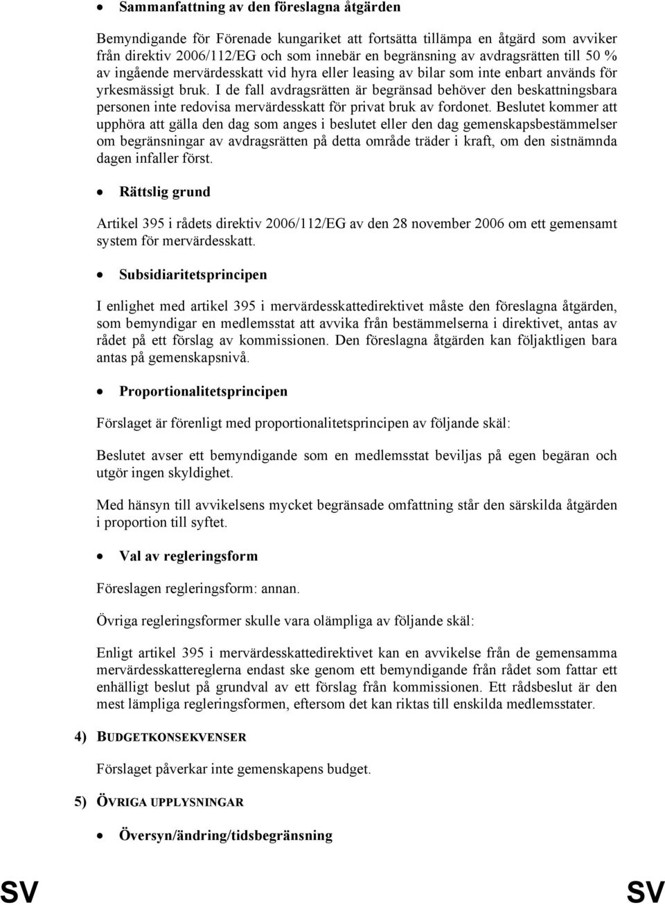 I de fall avdragsrätten är begränsad behöver den beskattningsbara personen inte redovisa mervärdesskatt för privat bruk av fordonet.