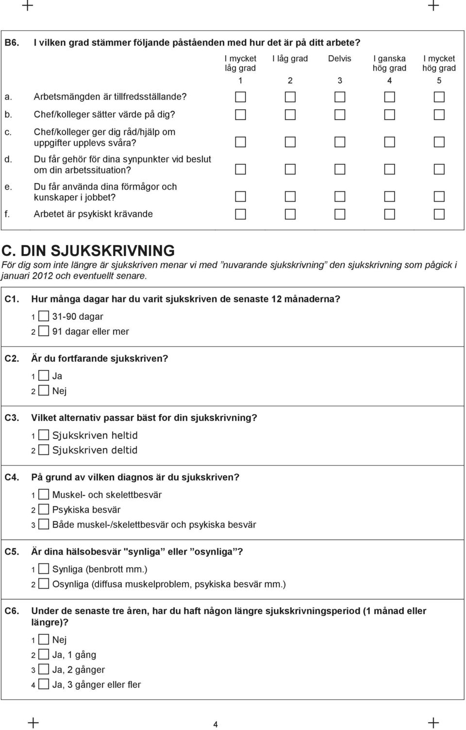 DIN SJUKSKRIVNING För dig som inte längre är sjukskriven menar vi med nuvarande sjukskrivning den sjukskrivning som pågick i januari 2012 och eventuellt senare. C1.