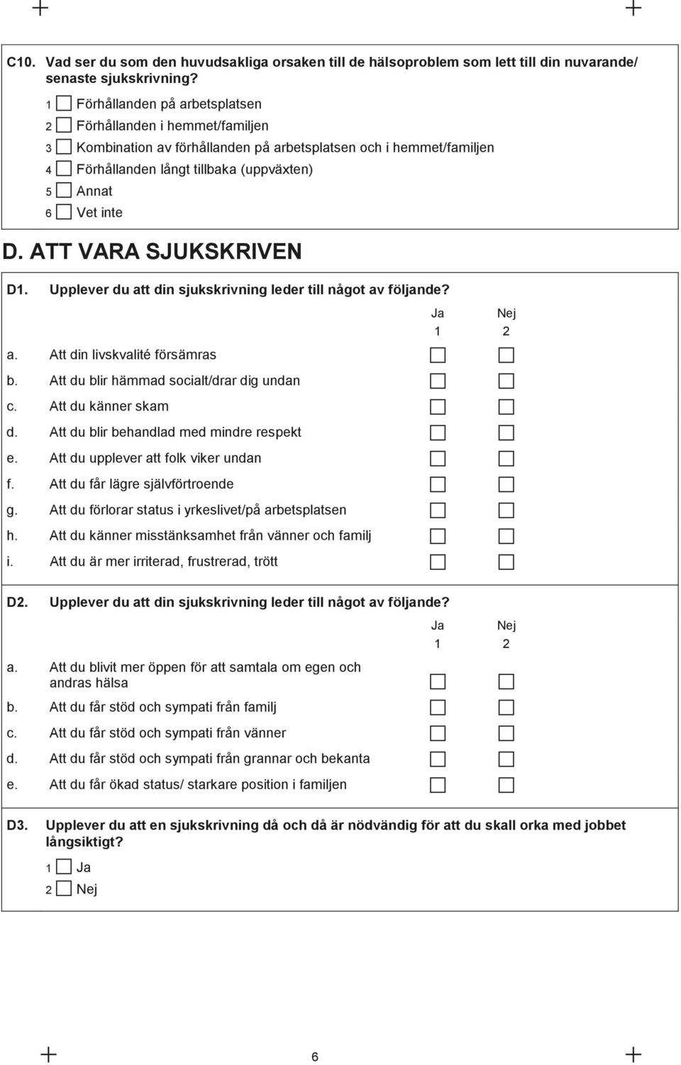 ATT VARA SJUKSKRIVEN D1. Upplever du att din sjukskrivning leder till något av följande? a. Att din livskvalité försämras b. Att du blir hämmad socialt/drar dig undan c. Att du känner skam d.