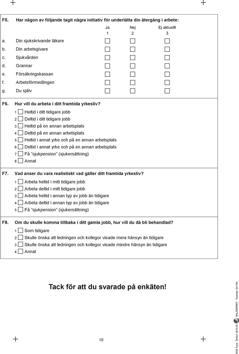 1 Heltid i ditt tidigare jobb 2 Deltid i ditt tidigare jobb 3 Heltid på en annan arbetsplats 4 Deltid på en annan arbetsplats 5 Heltid i annat yrke och på en annan arbetsplats 6 Deltid i annat yrke