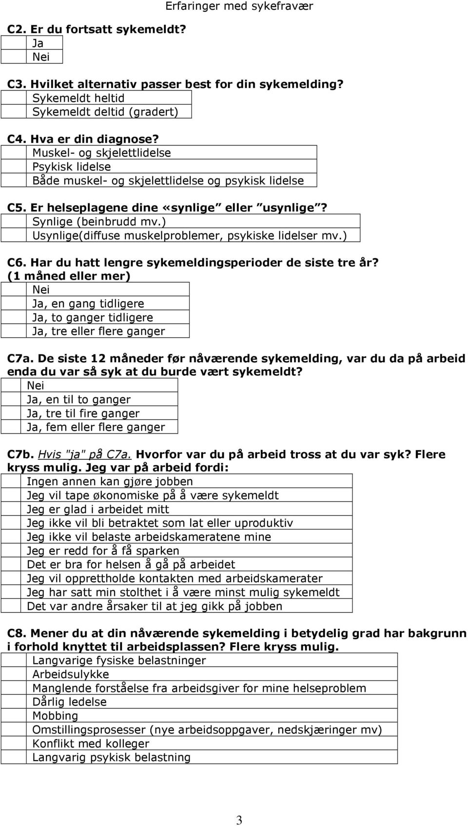 ) Usynlige(diffuse muskelproblemer, psykiske lidelser mv.) C6. Har du hatt lengre sykemeldingsperioder de siste tre år?