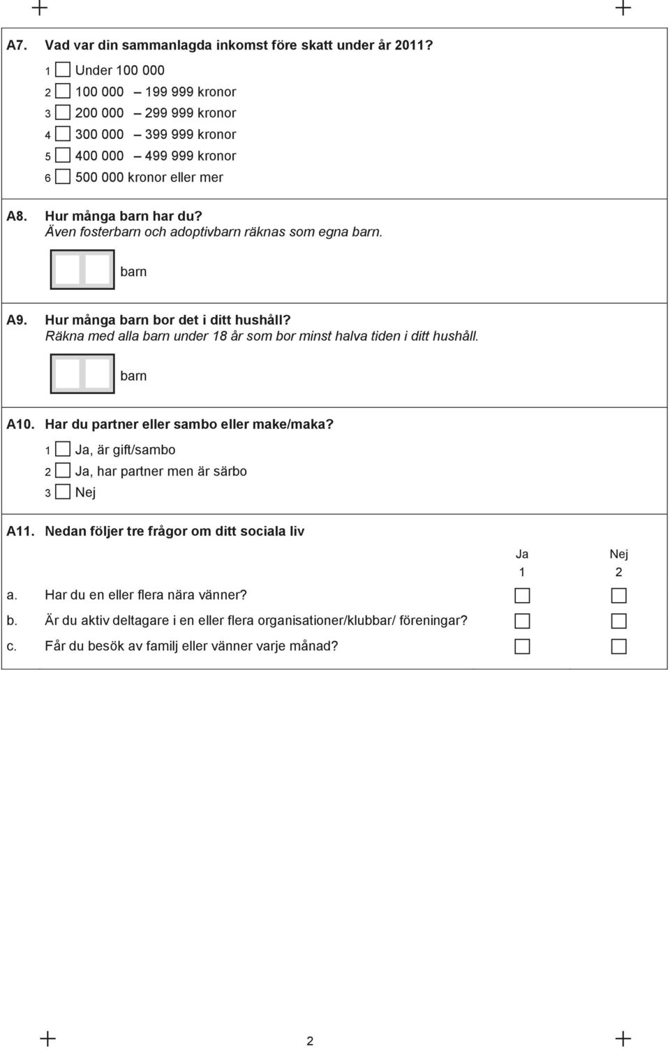 Även fosterbarn och adoptivbarn räknas som egna barn. barn A9. Hur många barn bor det i ditt hushåll? Räkna med alla barn under 18 år som bor minst halva tiden i ditt hushåll. barn A10.