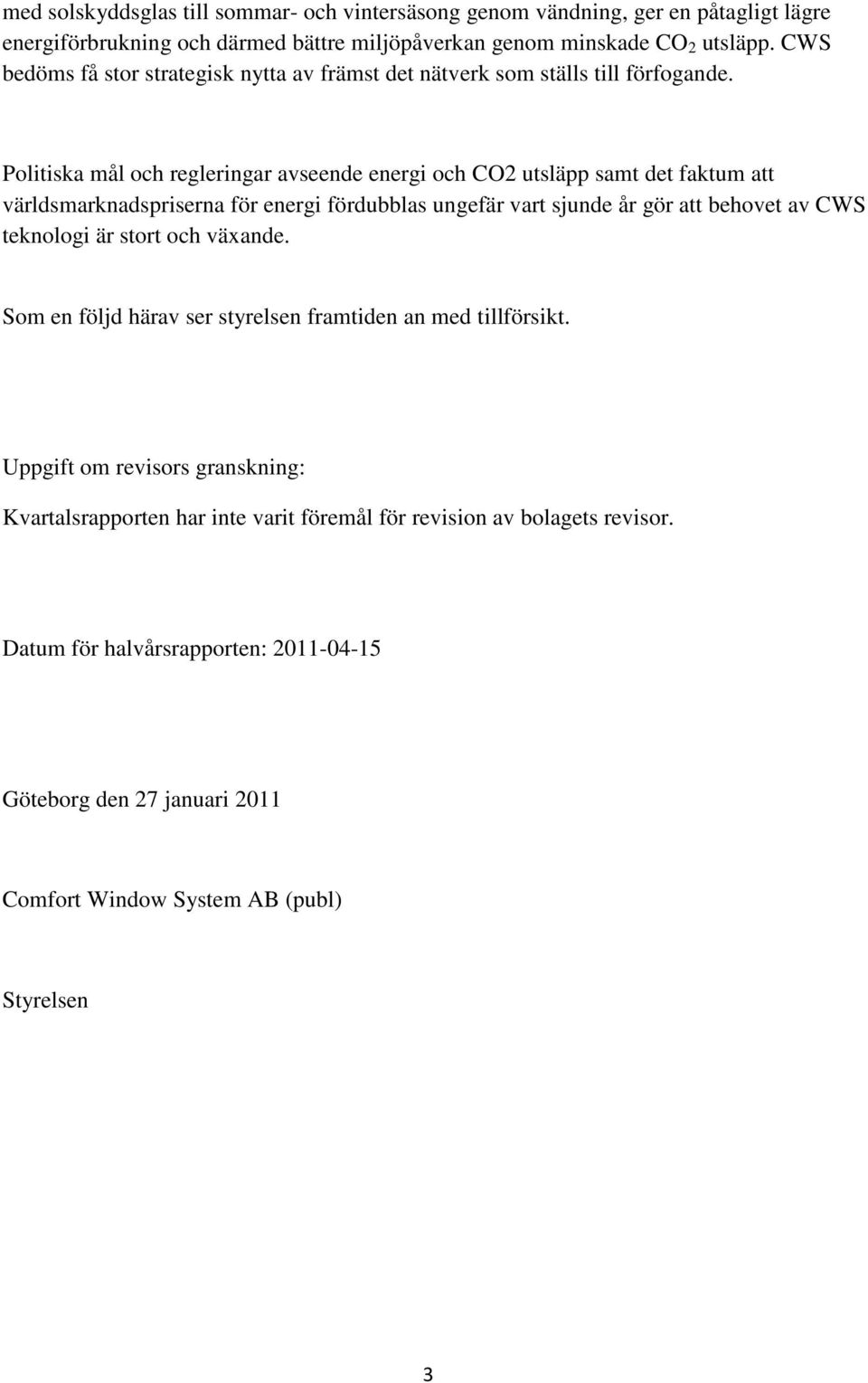 Politiska mål och regleringar avseende energi och CO2 utsläpp samt det faktum att världsmarknadspriserna för energi fördubblas ungefär vart sjunde år gör att behovet av CWS teknologi