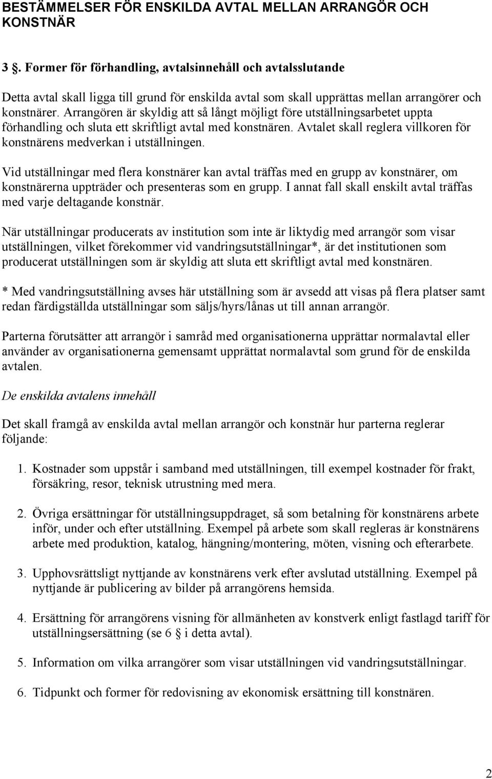 Arrangören är skyldig att så långt möjligt före utställningsarbetet uppta förhandling och sluta ett skriftligt avtal med konstnären.