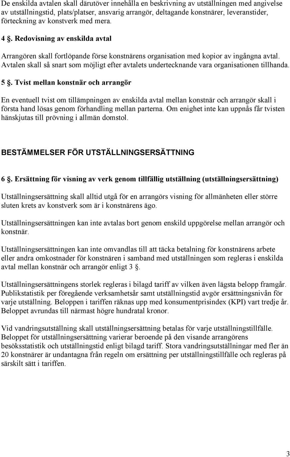 Avtalen skall så snart som möjligt efter avtalets undertecknande vara organisationen tillhanda. 5.