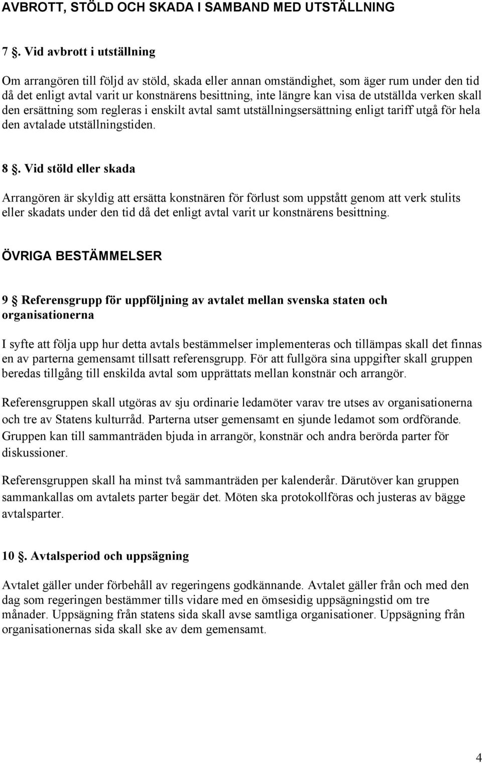 utställda verken skall den ersättning som regleras i enskilt avtal samt utställningsersättning enligt tariff utgå för hela den avtalade utställningstiden. 8.