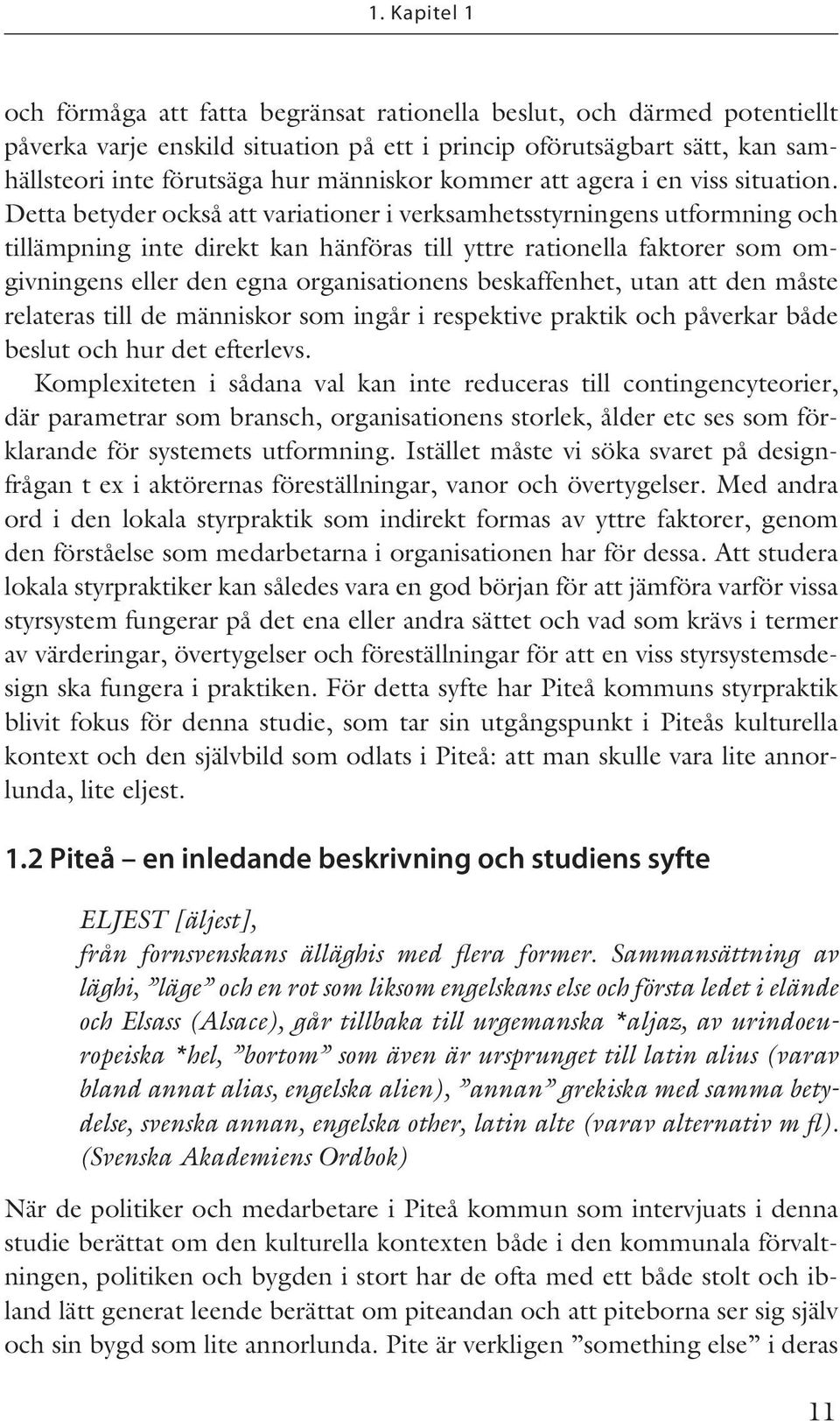 Detta betyder också att variationer i verksamhetsstyrningens utformning och tillämpning inte direkt kan hänföras till yttre rationella faktorer som omgivningens eller den egna organisationens