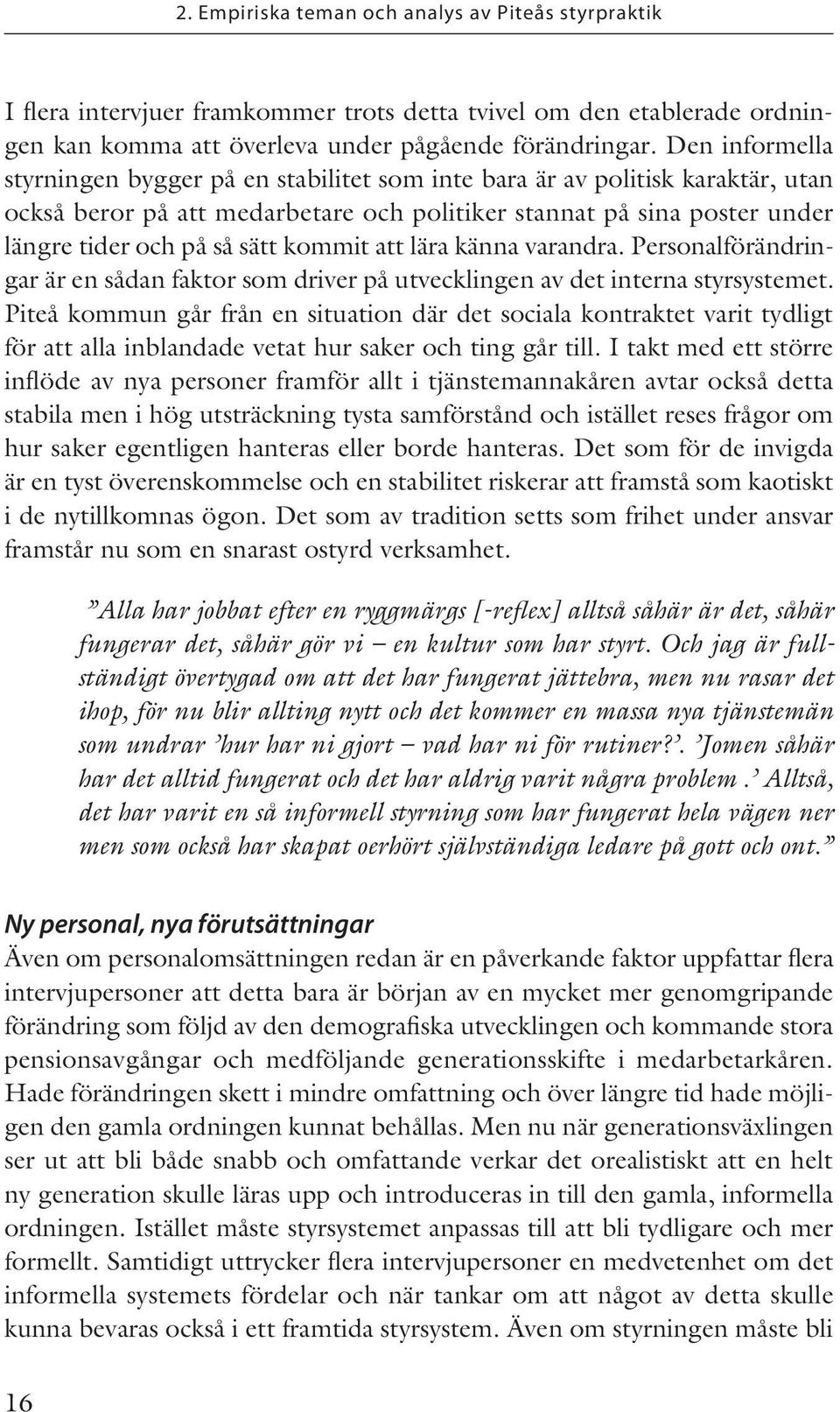 kommit att lära känna varandra. Personalförändringar är en sådan faktor som driver på utvecklingen av det interna styrsystemet.