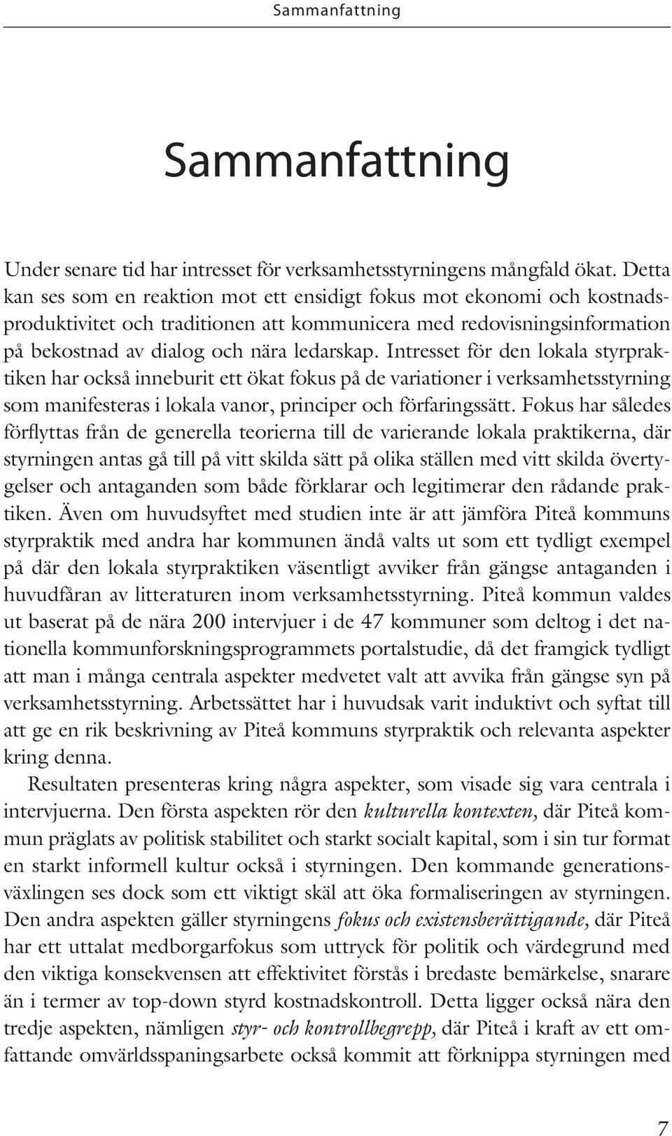 Intresset för den lokala styrpraktiken har också inneburit ett ökat fokus på de variationer i verksamhetsstyrning som manifesteras i lokala vanor, principer och förfaringssätt.
