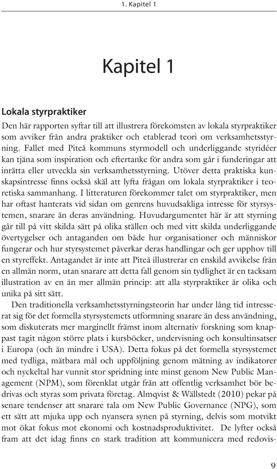 Fallet med Piteå kommuns styrmodell och underliggande styridéer kan tjäna som inspiration och eftertanke för andra som går i funderingar att inrätta eller utveckla sin  Utöver detta praktiska