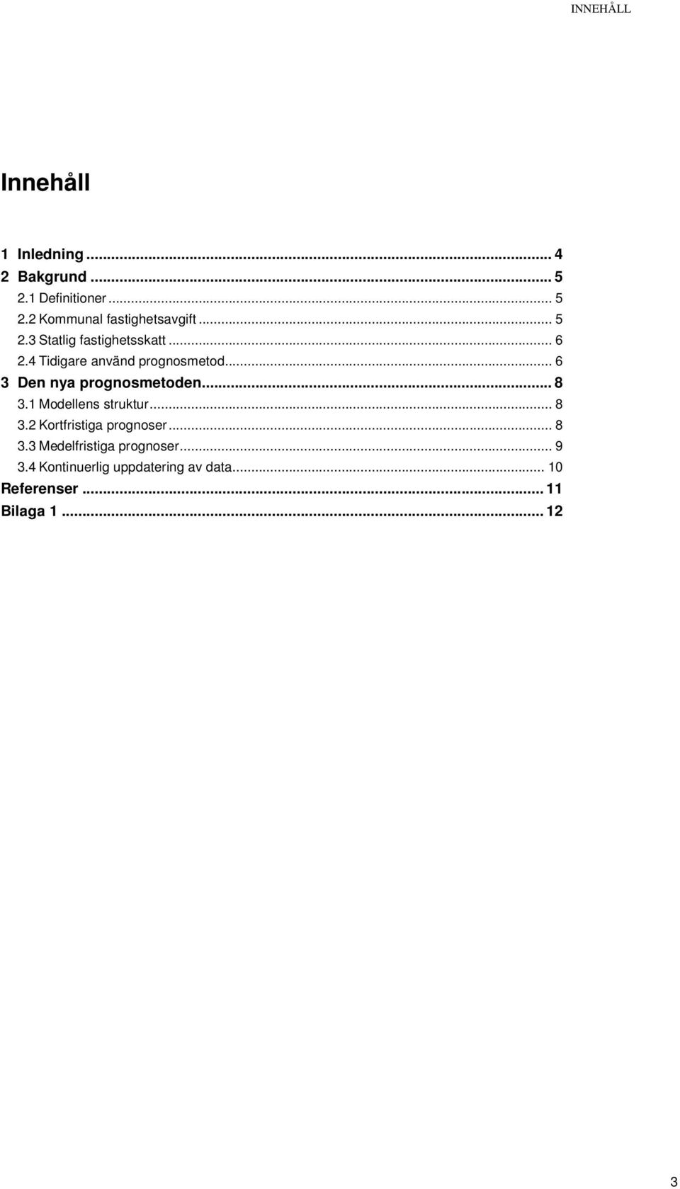 .. 6 3 Den nya prognosmetoden... 8 3.1 Modellens struktur... 8 3.2 Kortfristiga prognoser... 8 3.3 Medelfristiga prognoser.