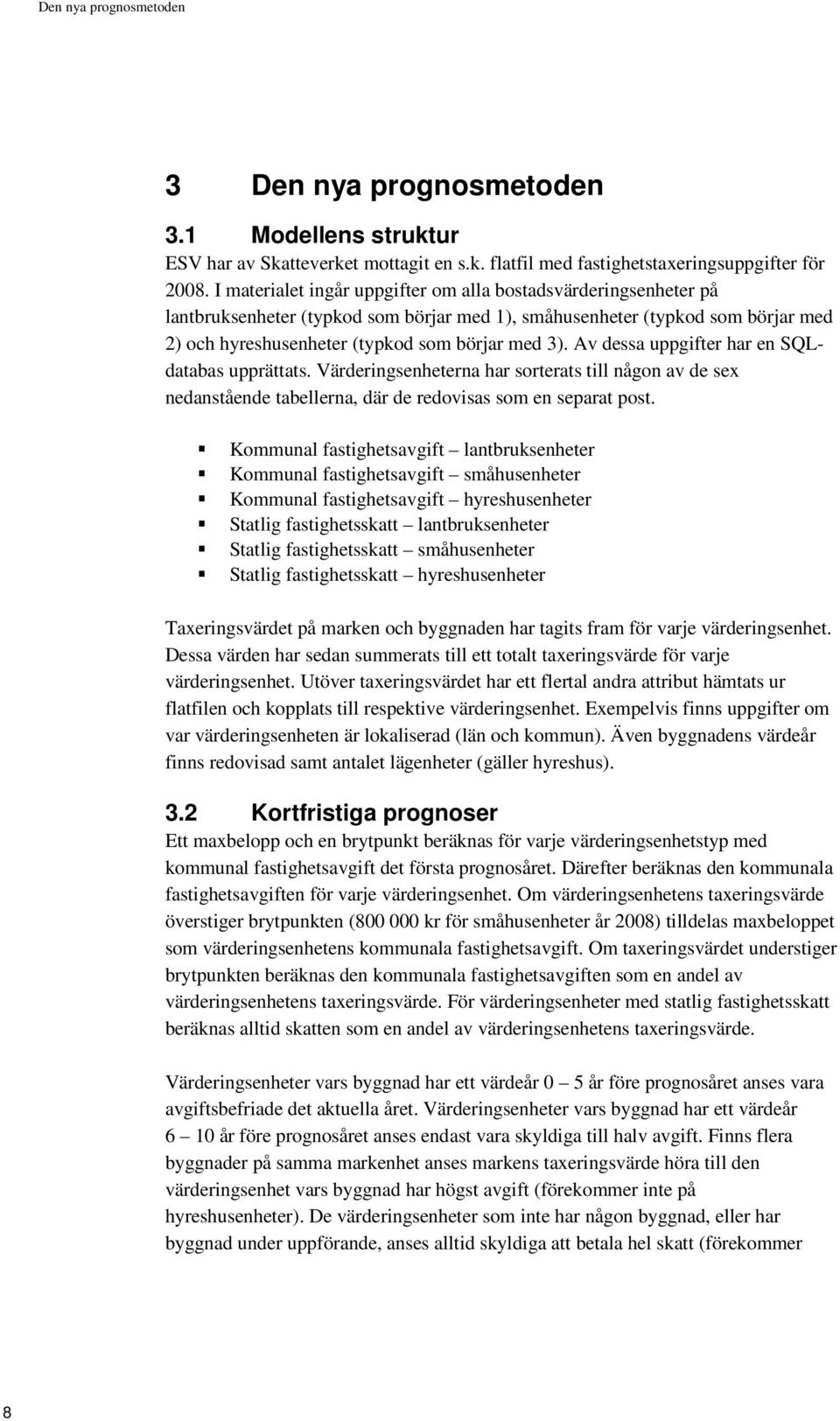 Av dessa uppgifter har en SQLdatabas upprättats. Värderingsenheterna har sorterats till någon av de sex nedanstående tabellerna, där de redovisas som en separat post.