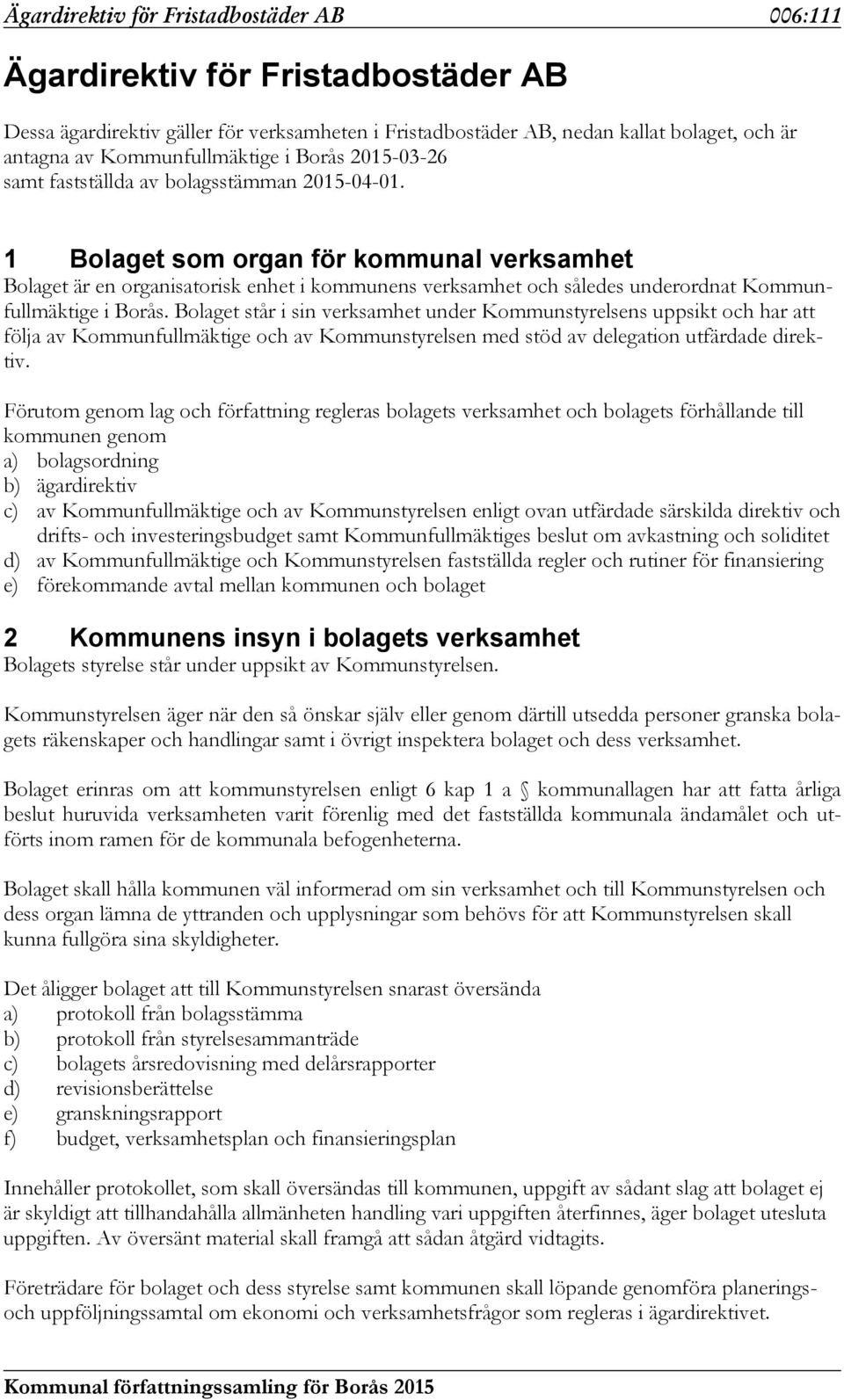 1 Bolaget som organ för kommunal verksamhet Bolaget är en organisatorisk enhet i kommunens verksamhet och således underordnat Kommunfullmäktige i Borås.