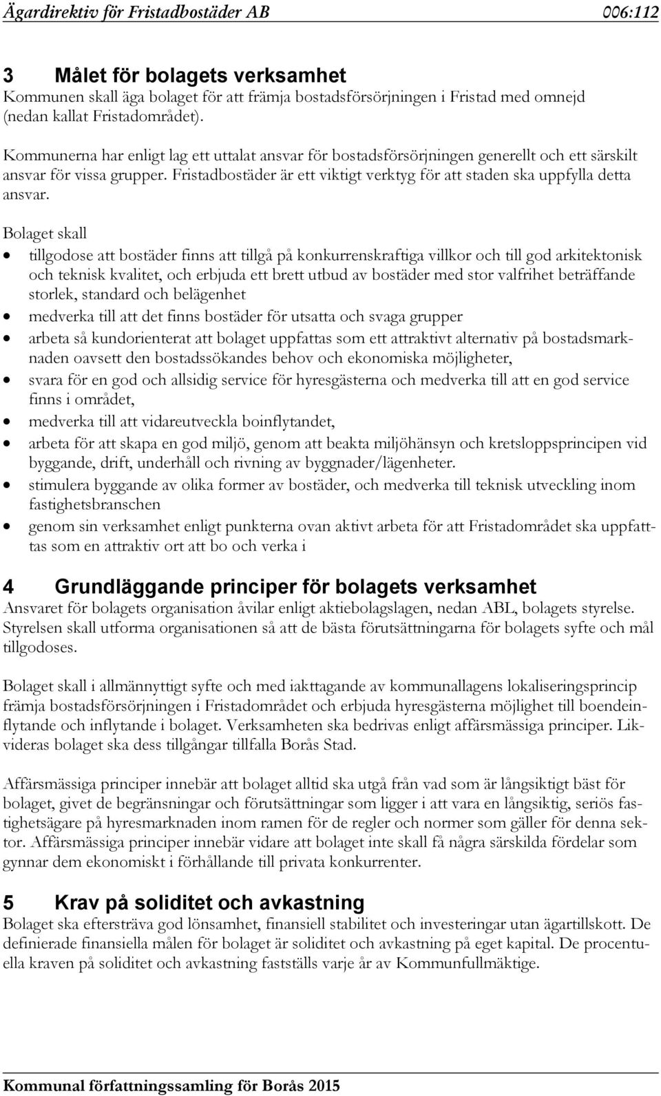 Fristadbostäder är ett viktigt verktyg för att staden ska uppfylla detta ansvar.