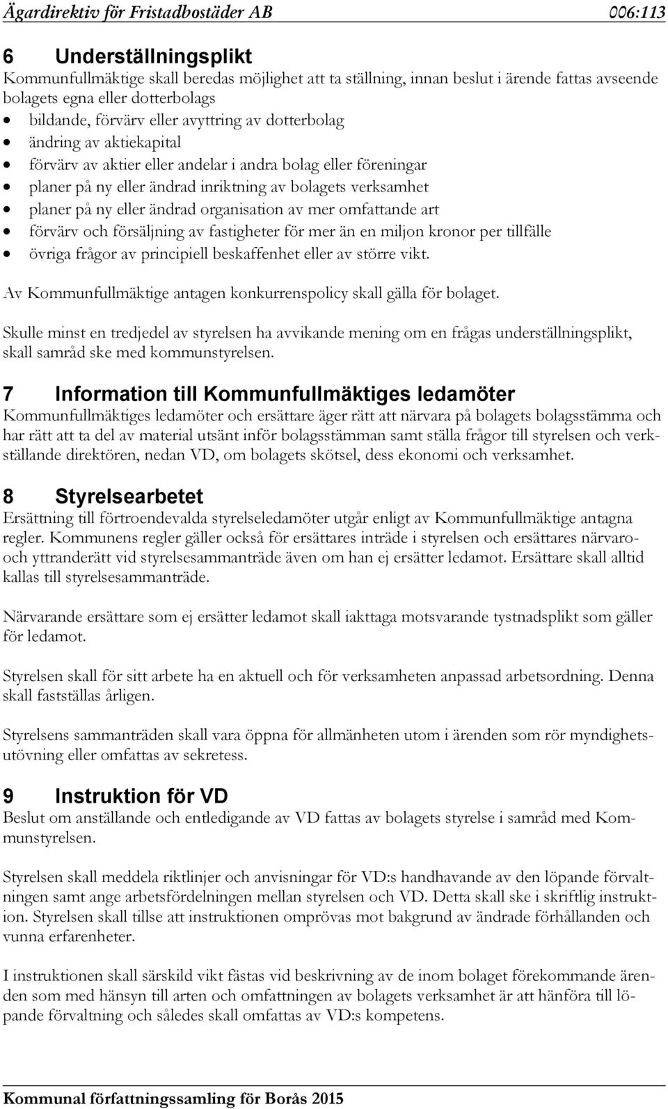 planer på ny eller ändrad organisation av mer omfattande art förvärv och försäljning av fastigheter för mer än en miljon kronor per tillfälle övriga frågor av principiell beskaffenhet eller av större