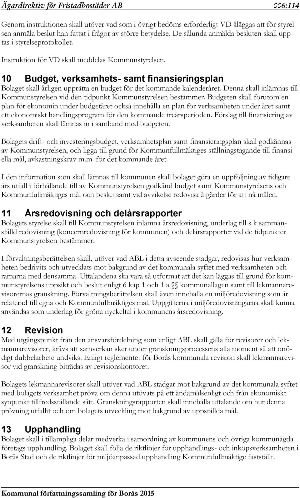 10 Budget, verksamhets- samt finansieringsplan Bolaget skall årligen upprätta en budget för det kommande kalenderåret.