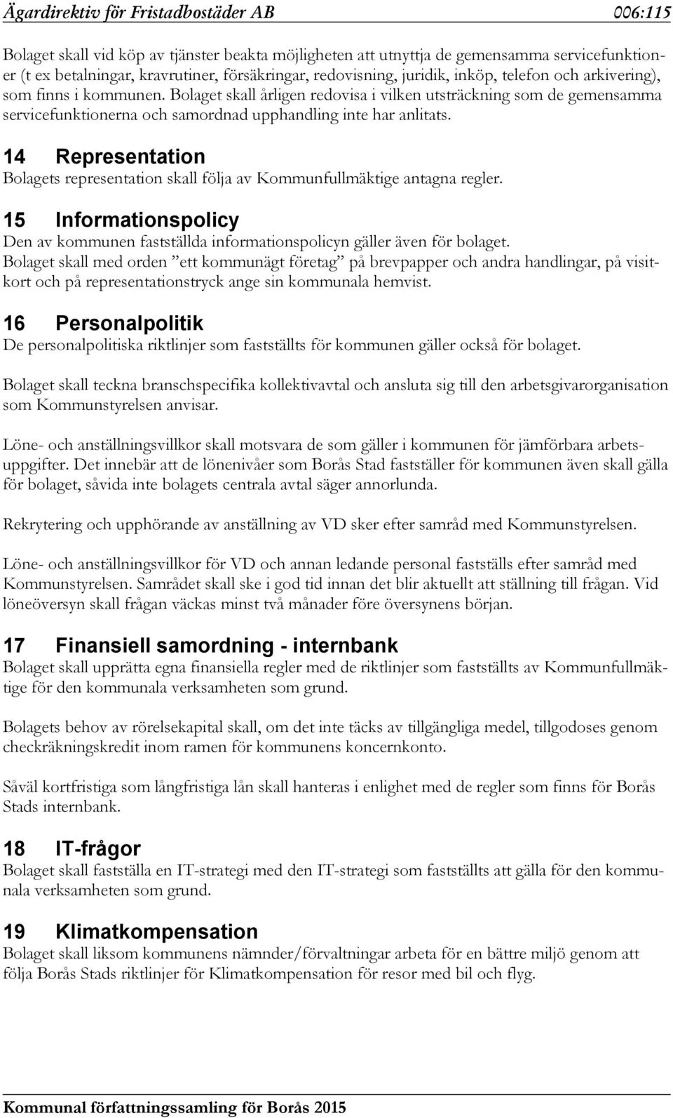 Bolaget skall årligen redovisa i vilken utsträckning som de gemensamma servicefunktionerna och samordnad upphandling inte har anlitats.