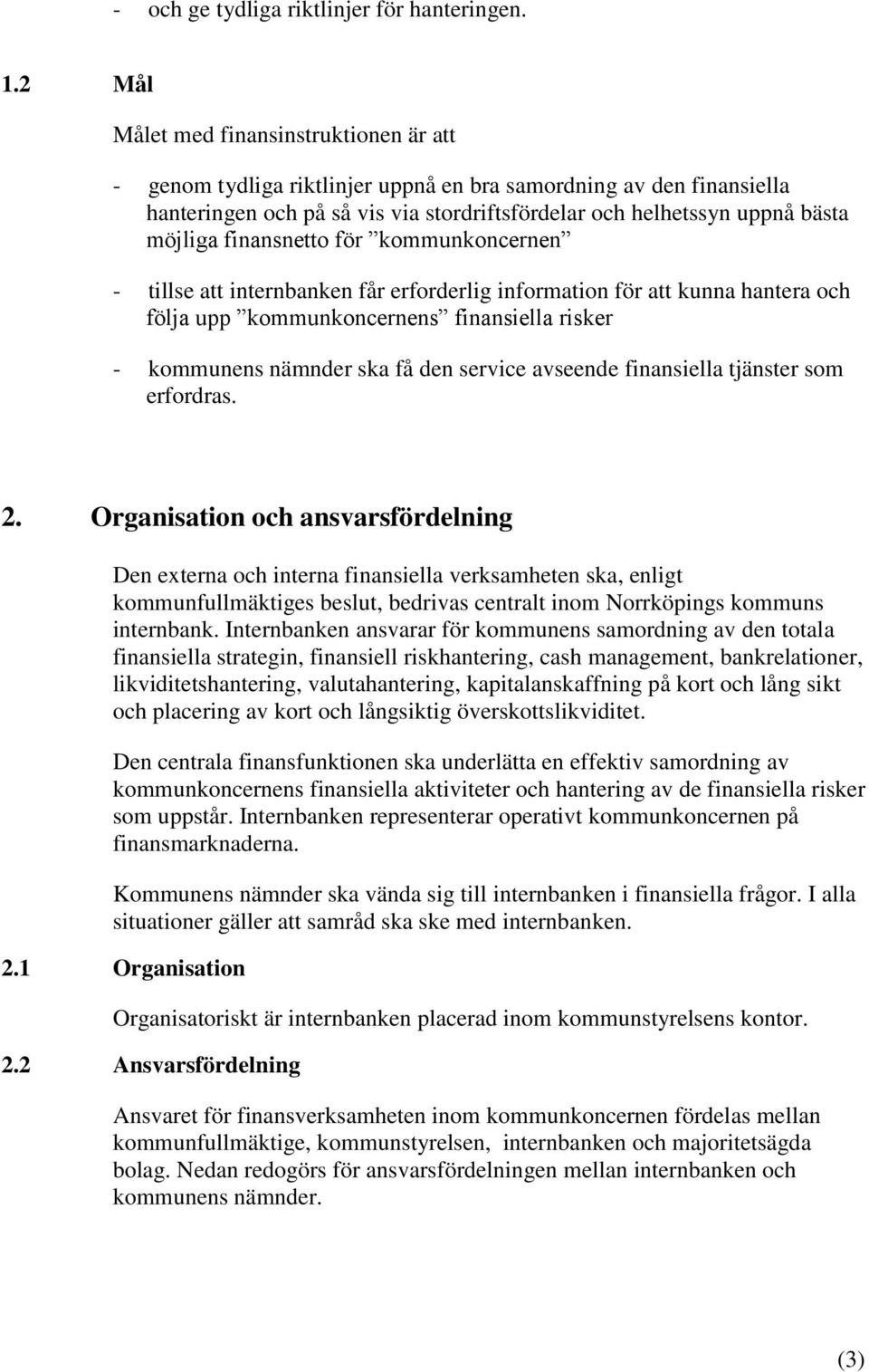 finansnetto för kommunkoncernen - tillse att internbanken får erforderlig information för att kunna hantera och följa upp kommunkoncernens finansiella risker - kommunens nämnder ska få den service